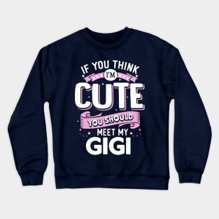 If You Think I'm Cute You should meet my Gigi Crewneck Sweatshirt